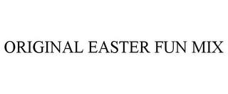 ORIGINAL EASTER FUN MIX trademark