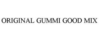 ORIGINAL GUMMI GOOD MIX trademark