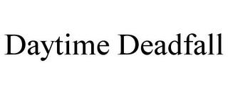 DAYTIME DEADFALL trademark