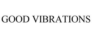 GOOD VIBRATIONS trademark