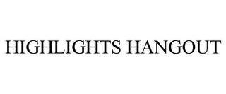 HIGHLIGHTS HANGOUT trademark