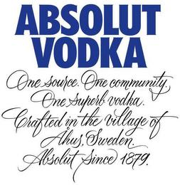 ABSOLUT VODKA ONE SOURCE. ONE COMMUNITY. ONE SUPERB VODKA. CRAFTED IN THE VILLAGE OF ÅHUS, SWEDEN. ABSOLUT SINCE 1879. trademark