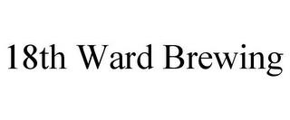 18TH WARD BREWING trademark