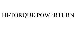 HI-TORQUE POWERTURN trademark