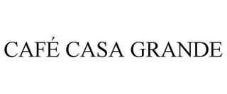 CAFÉ CASA GRANDE trademark