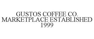 GUSTOS COFFEE CO. MARKETPLACE ESTABLISHED 1999 trademark