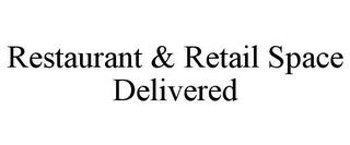 RESTAURANT & RETAIL SPACE DELIVERED trademark