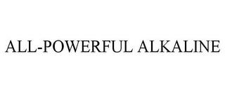 ALL-POWERFUL ALKALINE trademark