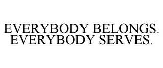 EVERYBODY BELONGS. EVERYBODY SERVES. trademark