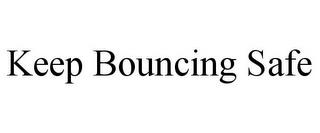 KEEP BOUNCING SAFE trademark