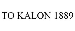 TO KALON 1889 trademark