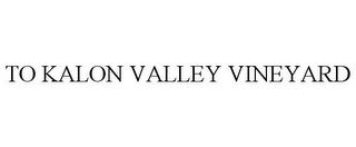 TO KALON VALLEY VINEYARD trademark