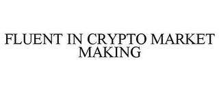 FLUENT IN CRYPTO MARKET MAKING trademark