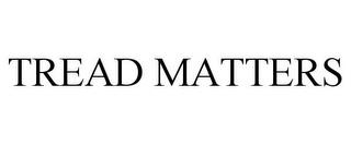 TREAD MATTERS trademark