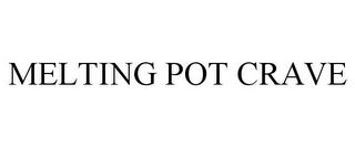 MELTING POT CRAVE trademark