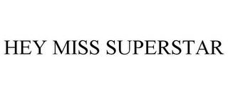 HEY MISS SUPERSTAR trademark