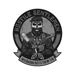 HOSTILE GENTLEMEN WE'RE GENTLEMEN UNTIL IT'S TIME NOT TO BE EST. 2018 trademark