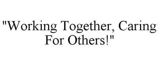 "WORKING TOGETHER, CARING FOR OTHERS!" trademark