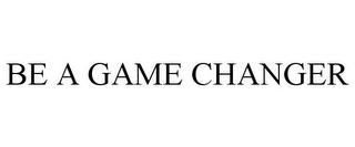 BE A GAME CHANGER trademark