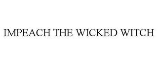 IMPEACH THE WICKED WITCH trademark