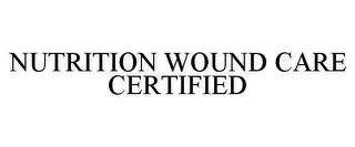 NUTRITION WOUND CARE CERTIFIED trademark