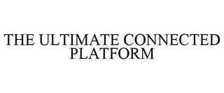 THE ULTIMATE CONNECTED PLATFORM trademark