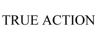 TRUE ACTION trademark