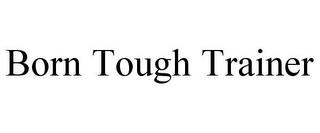 BORN TOUGH TRAINER trademark