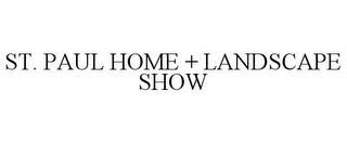 ST. PAUL HOME + LANDSCAPE SHOW trademark