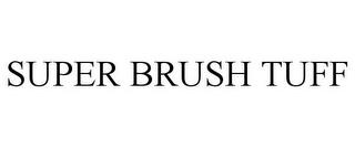 SUPER BRUSH TUFF trademark