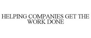 HELPING COMPANIES GET THE WORK DONE trademark