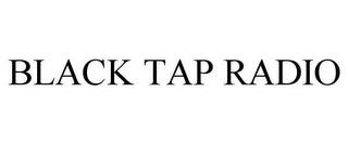 BLACK TAP RADIO trademark