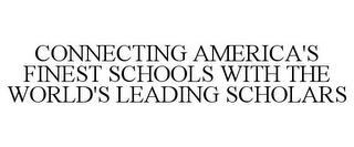 CONNECTING AMERICA'S FINEST SCHOOLS WITH THE WORLD'S LEADING SCHOLARS trademark