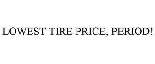 LOWEST TIRE PRICE, PERIOD! trademark