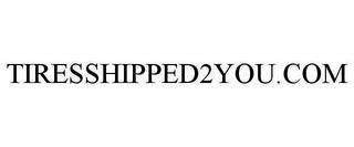 TIRESSHIPPED2YOU.COM trademark