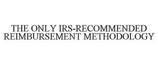 THE ONLY IRS-RECOMMENDED REIMBURSEMENT METHODOLOGY trademark