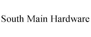 SOUTH MAIN HARDWARE trademark