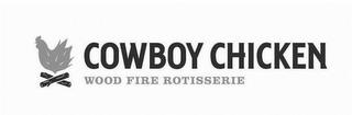 COWBOY CHICKEN WOOD FIRE ROTISSERIE trademark