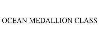 OCEAN MEDALLION CLASS trademark