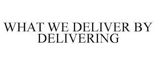 WHAT WE DELIVER BY DELIVERING trademark