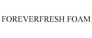 FOREVERFRESH FOAM trademark