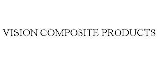 VISION COMPOSITE PRODUCTS trademark