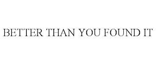 BETTER THAN YOU FOUND IT trademark