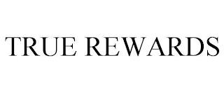 TRUE REWARDS trademark