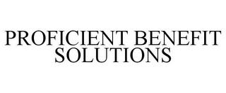 PROFICIENT BENEFIT SOLUTIONS trademark