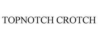 TOPNOTCH CROTCH trademark