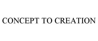 CONCEPT TO CREATION trademark