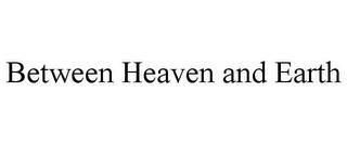 BETWEEN HEAVEN AND EARTH trademark