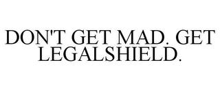 DON'T GET MAD. GET LEGALSHIELD. trademark