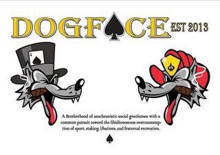 DOGFACE EST 2013 A BROTHERHOOD OF ANACHRONISTIC SOCIAL GENTLEMEN WITH A COMMON PURSUIT TOWARD THE LIBIDINOUSNESS OVERCONSUMPTION OF SPORT, STAKING, LIBATIONS, AND FRATERNAL RECREATION. trademark